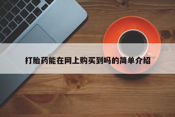 网上有私人卖打胎药吗打胎药能在网上购买到吗的简单介绍