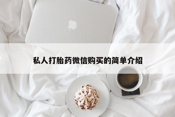 网上有私人卖打胎药吗私人打胎药微信购买的简单介绍