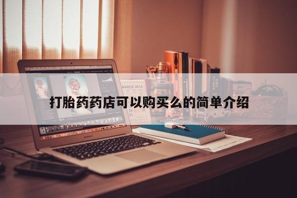 网上有私人卖打胎药吗打胎药药店可以购买么的简单介绍