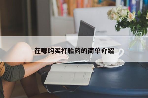 网上有私人卖打胎药吗在哪购买打胎药的简单介绍