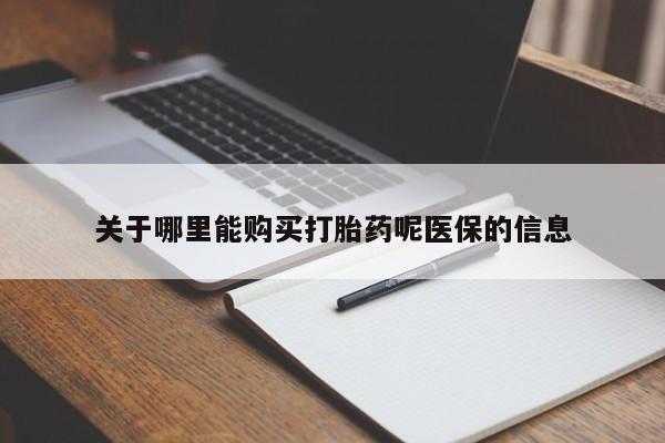网上有私人卖打胎药吗关于哪里能购买打胎药呢医保的信息